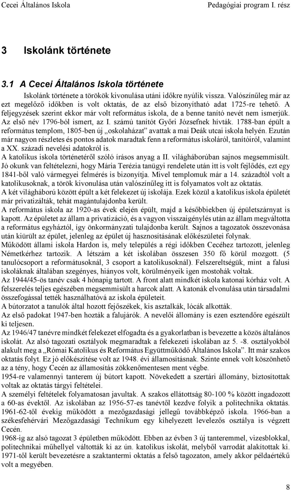 Az első név 1796-ból ismert, az I. számú tanítót Győri Józsefnek hívták. 1788-ban épült a református templom, 1805-ben új oskolaházat avattak a mai Deák utcai iskola helyén.