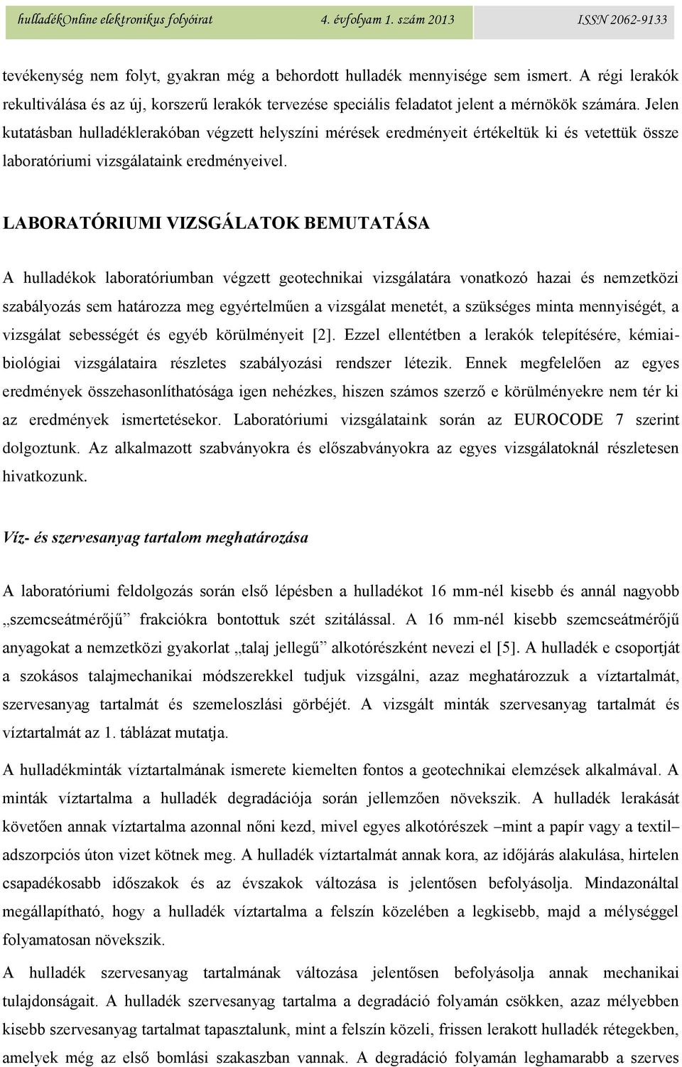 LABORATÓRIUMI VIZSGÁLATOK BEMUTATÁSA A hulladékok laboratóriumban végzett geotechnikai vizsgálatára vonatkozó hazai és nemzetközi szabályozás sem határozza meg egyértelműen a vizsgálat menetét, a