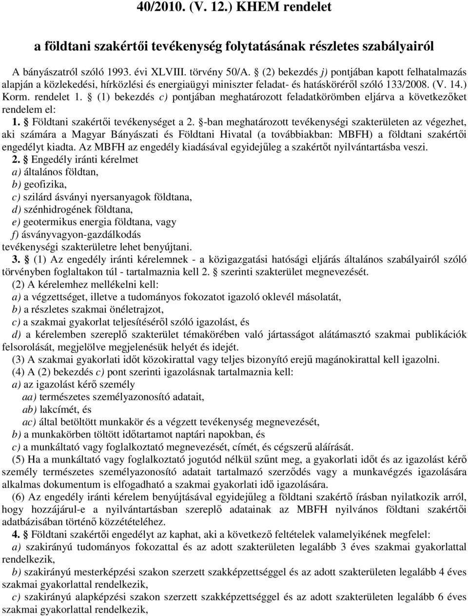 -ban meghatározott tevékenységi szakterületen az végezhet, aki számára a Magyar Bányászati és Földtani Hivatal (a továbbiakban: MBFH) a földtani szakértıi engedélyt kiadta.