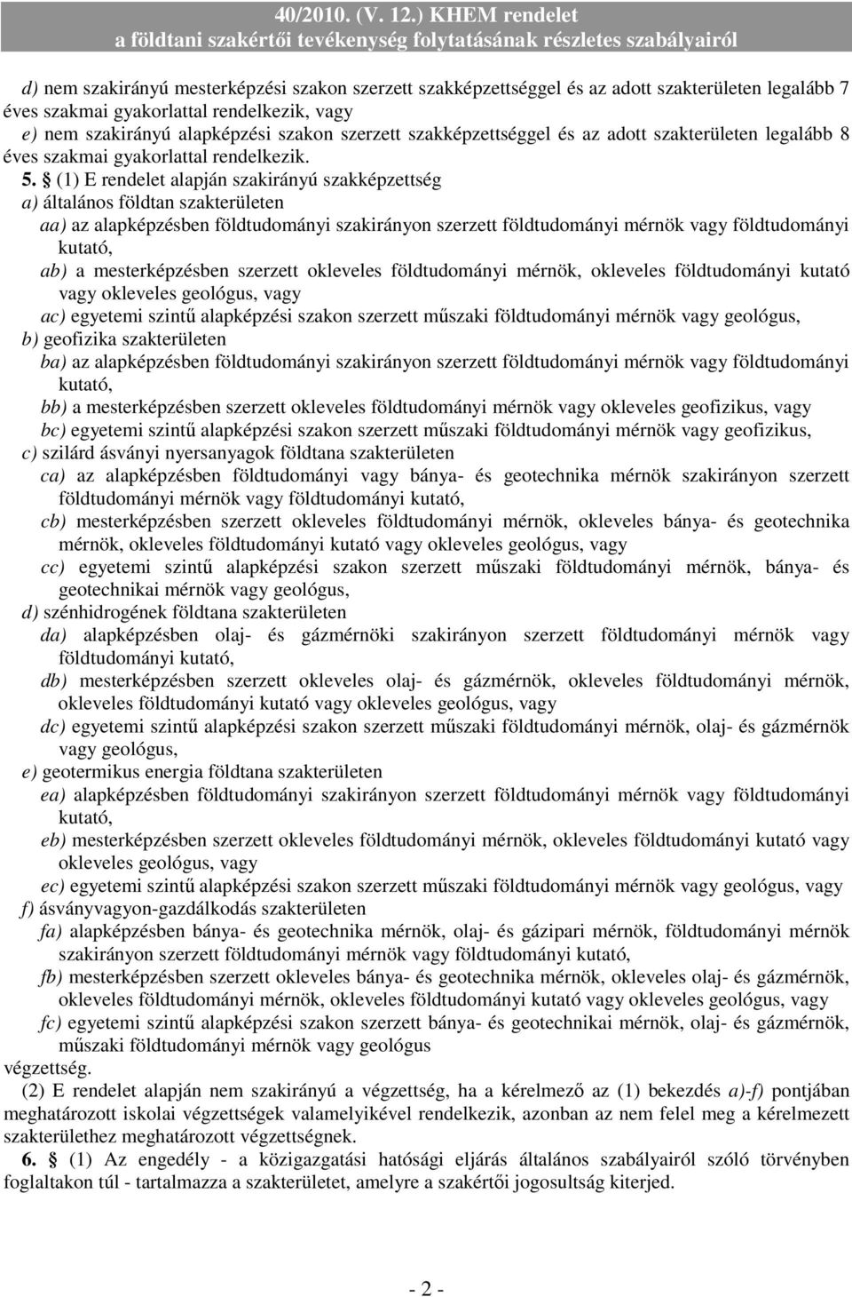 (1) E rendelet alapján szakirányú szakképzettség a) általános földtan szakterületen aa) az alapképzésben földtudományi szakirányon szerzett földtudományi mérnök vagy földtudományi ab) a