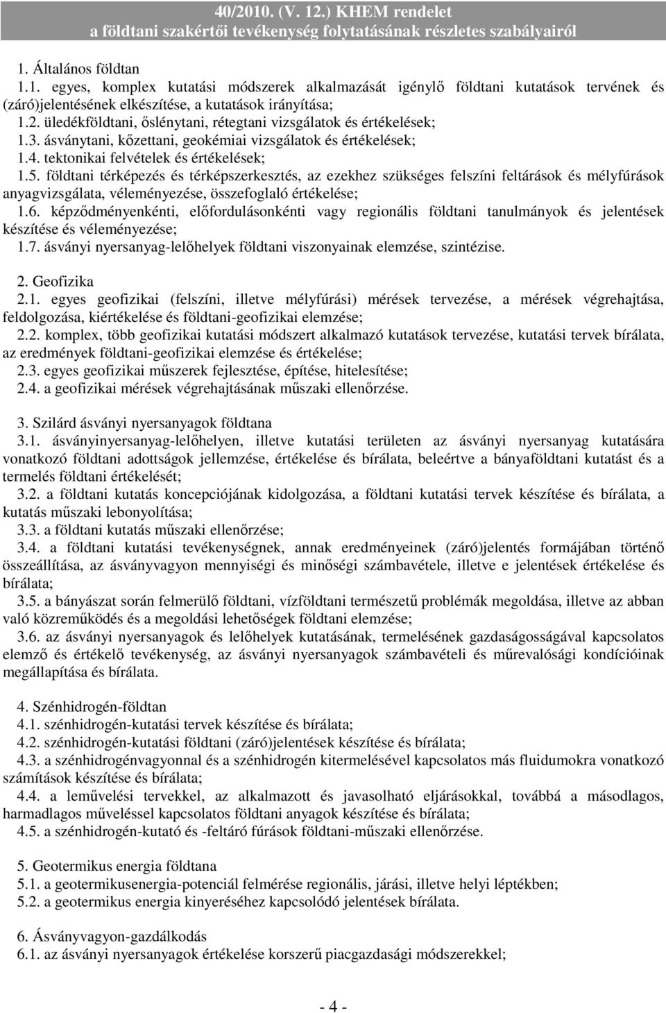 földtani térképezés és térképszerkesztés, az ezekhez szükséges felszíni feltárások és mélyfúrások anyagvizsgálata, véleményezése, összefoglaló értékelése; 1.6.