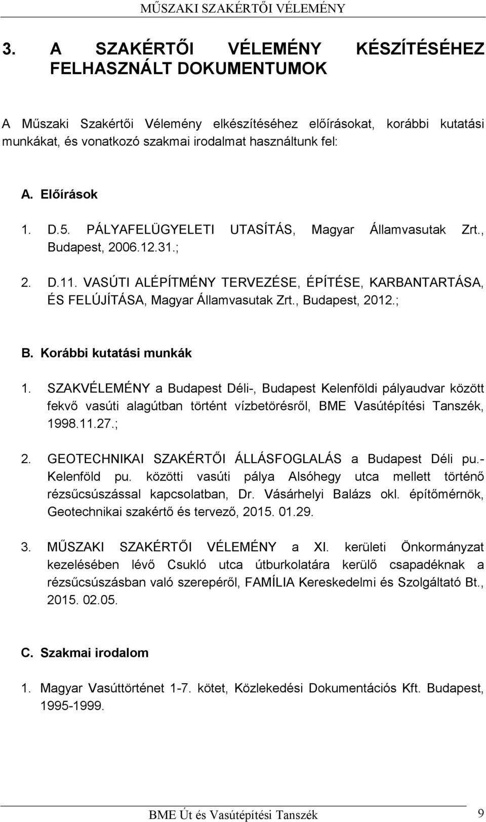 , Budapest, 2012.; B. Korábbi kutatási munkák 1. SZAKVÉLEMÉNY a Budapest Déli-, Budapest Kelenföldi pályaudvar között fekvő vasúti alagútban történt vízbetörésről, BME Vasútépítési Tanszék, 1998.11.