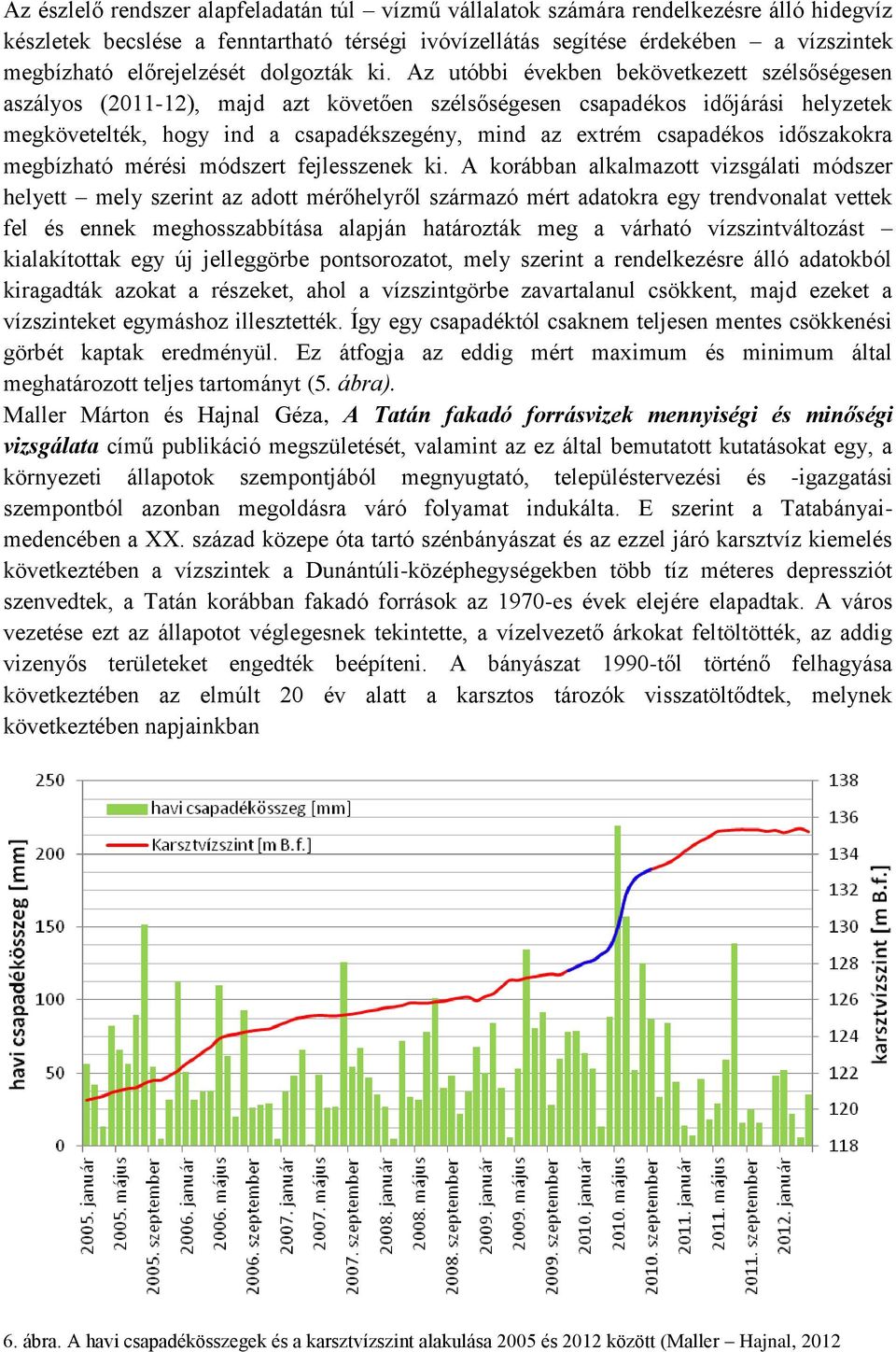 Az utóbbi években bekövetkezett szélsőségesen aszályos (20-12), majd azt követően szélsőségesen csapadékos időjárási helyzetek megkövetelték, hogy ind a csapadékszegény, mind az extrém csapadékos