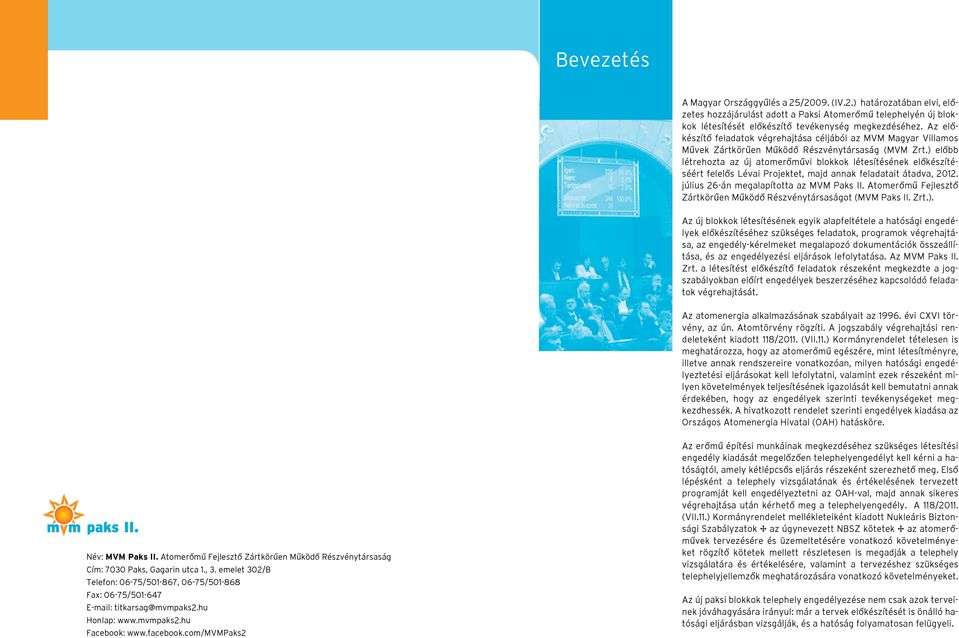 ) előbb létrehozta az új atomerőművi blokkok létesítésének előkészítéséért felelős Lévai Projektet, majd annak feladatait átadva, 2012. július 26-án megalapította az MVM Paks II.