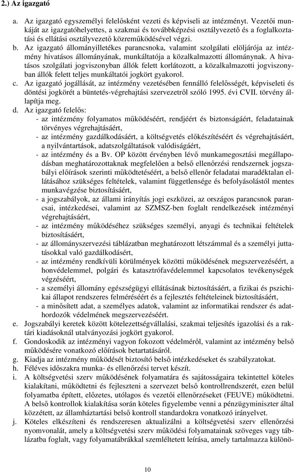 Az igazgató állományilletékes parancsnoka, valamint szolgálati elöljárója az intézmény hivatásos állományának, munkáltatója a közalkalmazotti állománynak.