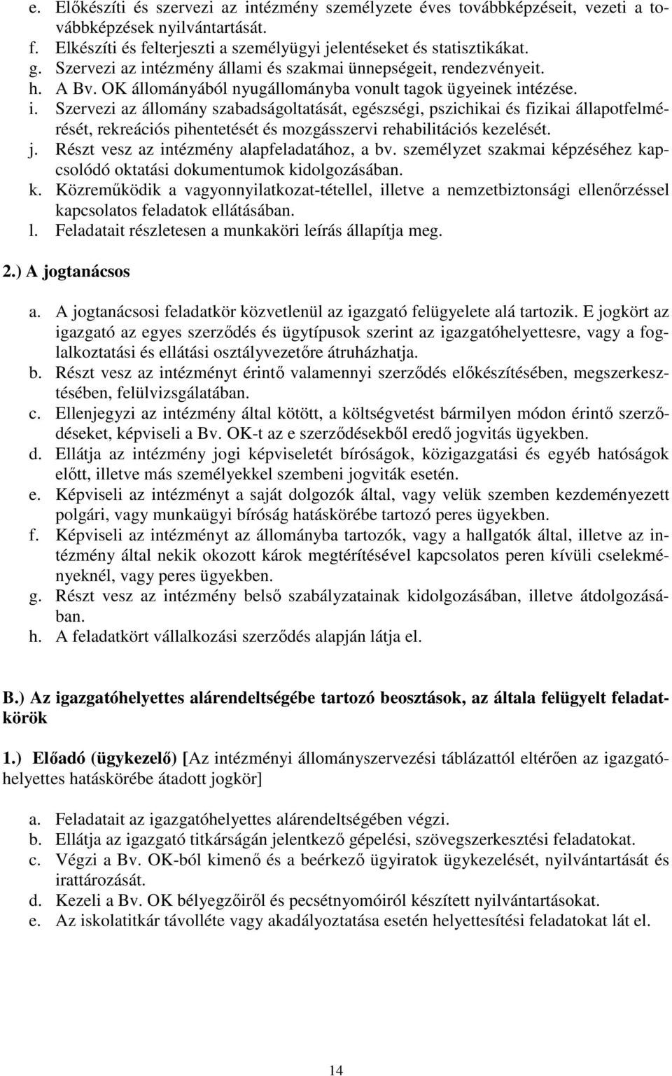 j. Részt vesz az intézmény alapfeladatához, a bv. személyzet szakmai képzéséhez kapcsolódó oktatási dokumentumok kidolgozásában. k. Közreműködik a vagyonnyilatkozat-tétellel, illetve a nemzetbiztonsági ellenőrzéssel kapcsolatos feladatok ellátásában.