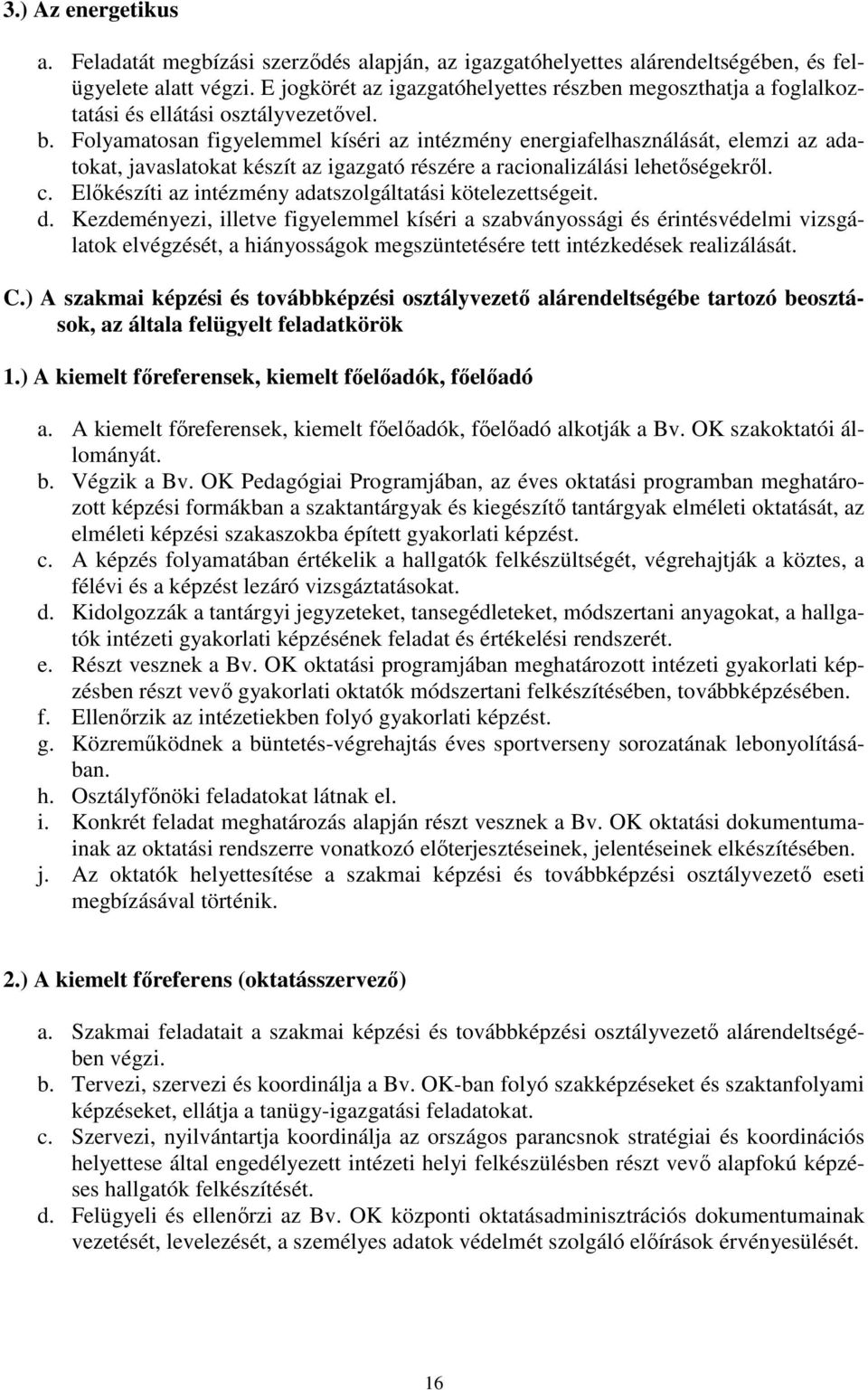 Folyamatosan figyelemmel kíséri az intézmény energiafelhasználását, elemzi az adatokat, javaslatokat készít az igazgató részére a racionalizálási lehetőségekről. c.