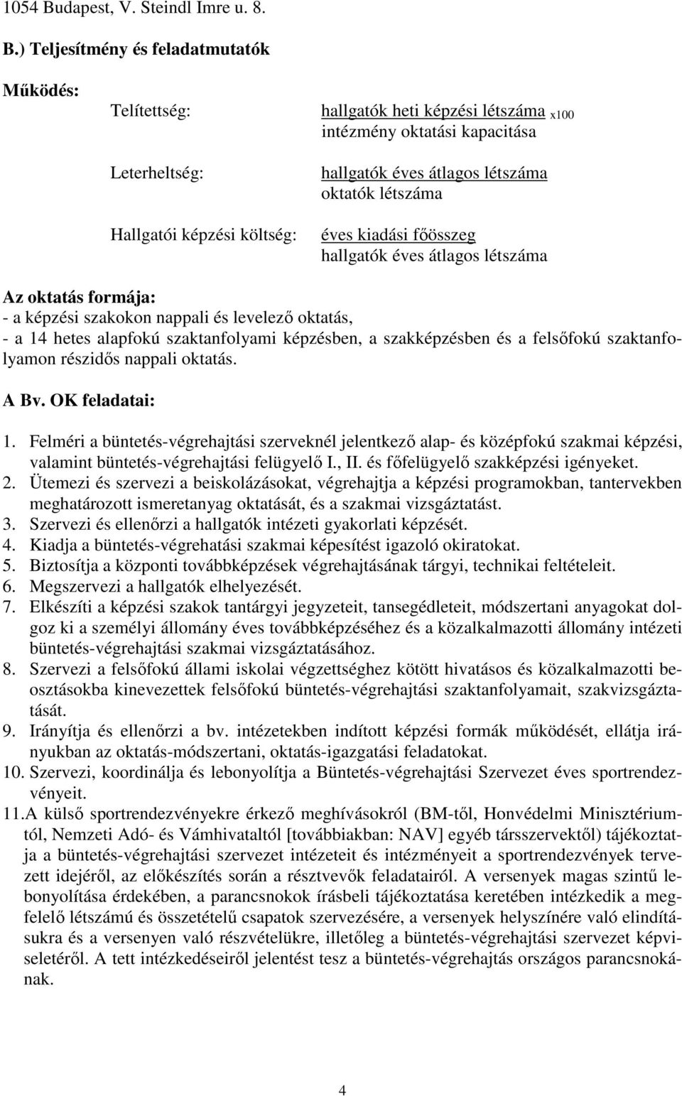 ) Teljesítmény és feladatmutatók Működés: Telítettség: Leterheltség: Hallgatói képzési költség: hallgatók heti képzési létszáma x100 intézmény oktatási kapacitása hallgatók éves átlagos létszáma