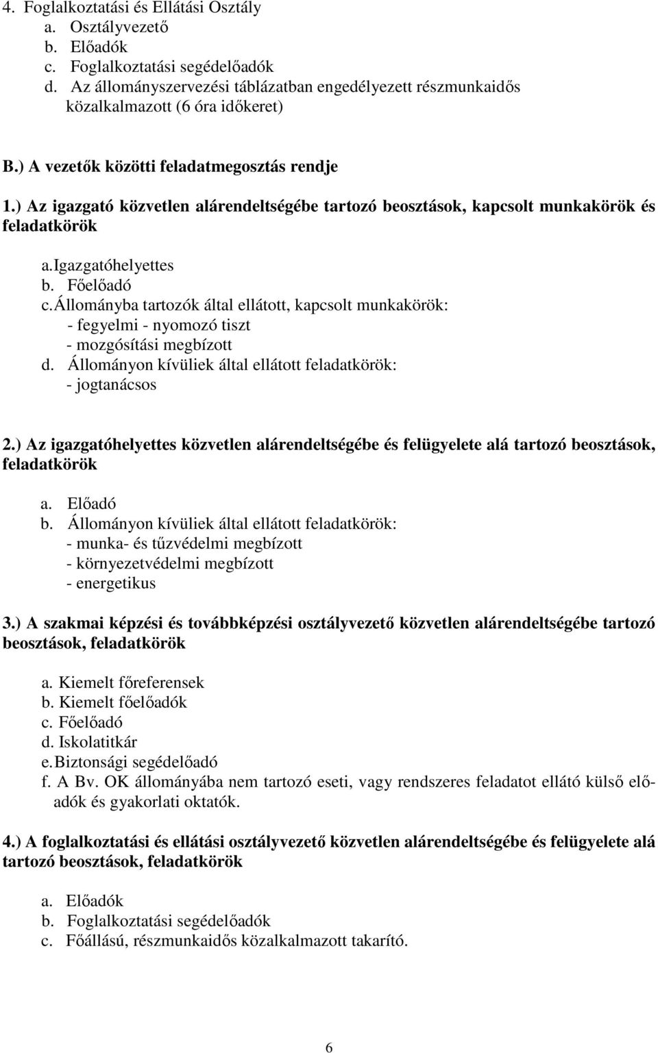 Állományba tartozók által ellátott, kapcsolt munkakörök: - fegyelmi - nyomozó tiszt - mozgósítási megbízott d. Állományon kívüliek által ellátott feladatkörök: - jogtanácsos 2.