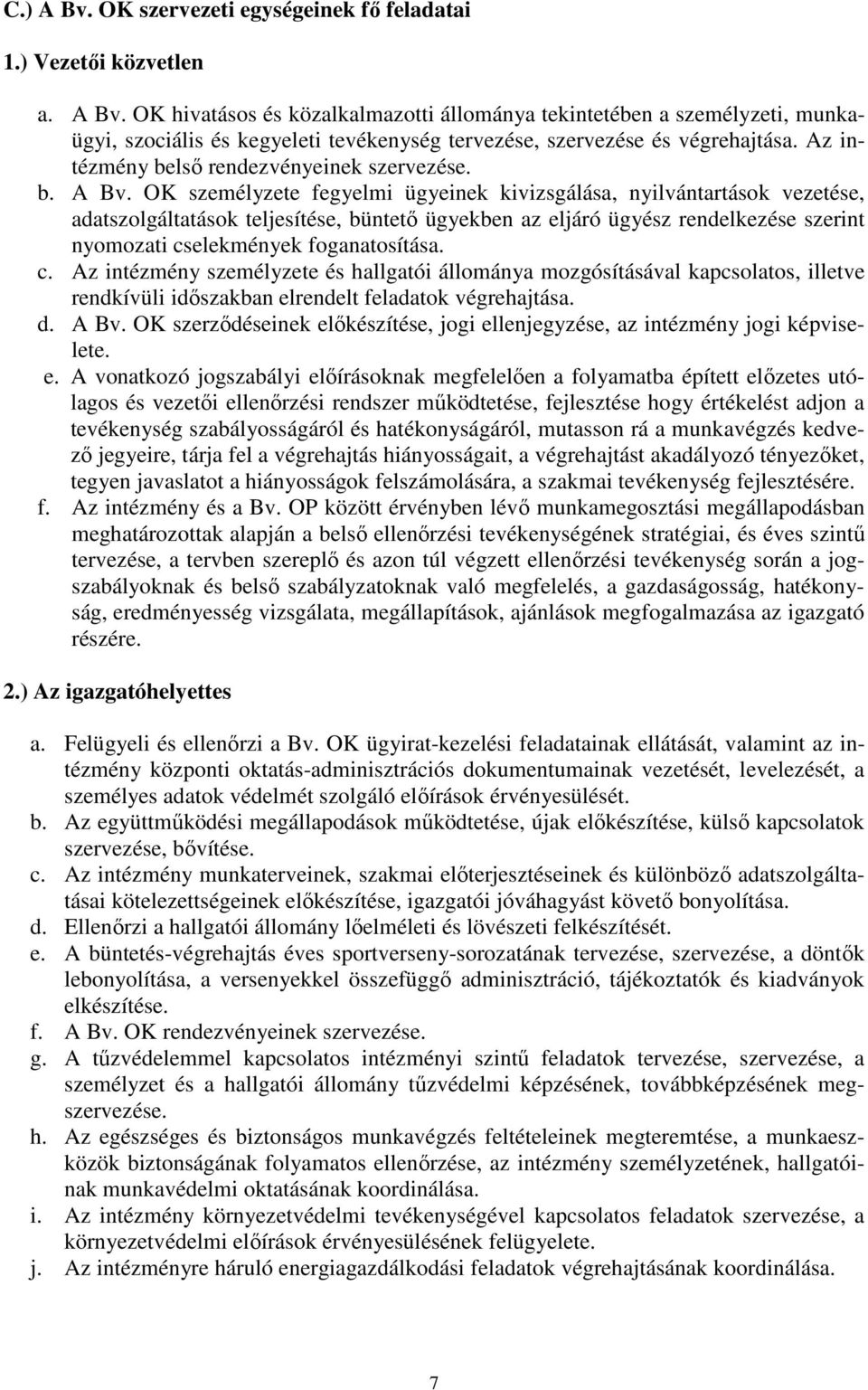 OK személyzete fegyelmi ügyeinek kivizsgálása, nyilvántartások vezetése, adatszolgáltatások teljesítése, büntető ügyekben az eljáró ügyész rendelkezése szerint nyomozati cselekmények foganatosítása.