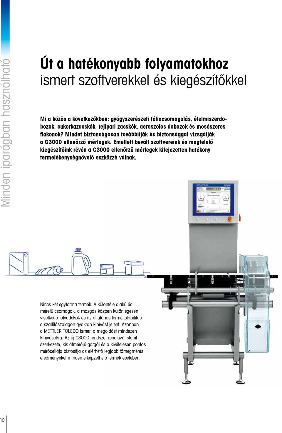 Emellett bevált szoftvereink és megfelelő kiegészítőink révén a C3000 ellenőrző mérlegek kifejezetten hatékony termelékenységnövelő eszközzé válnak. Nincs két egyforma termék.