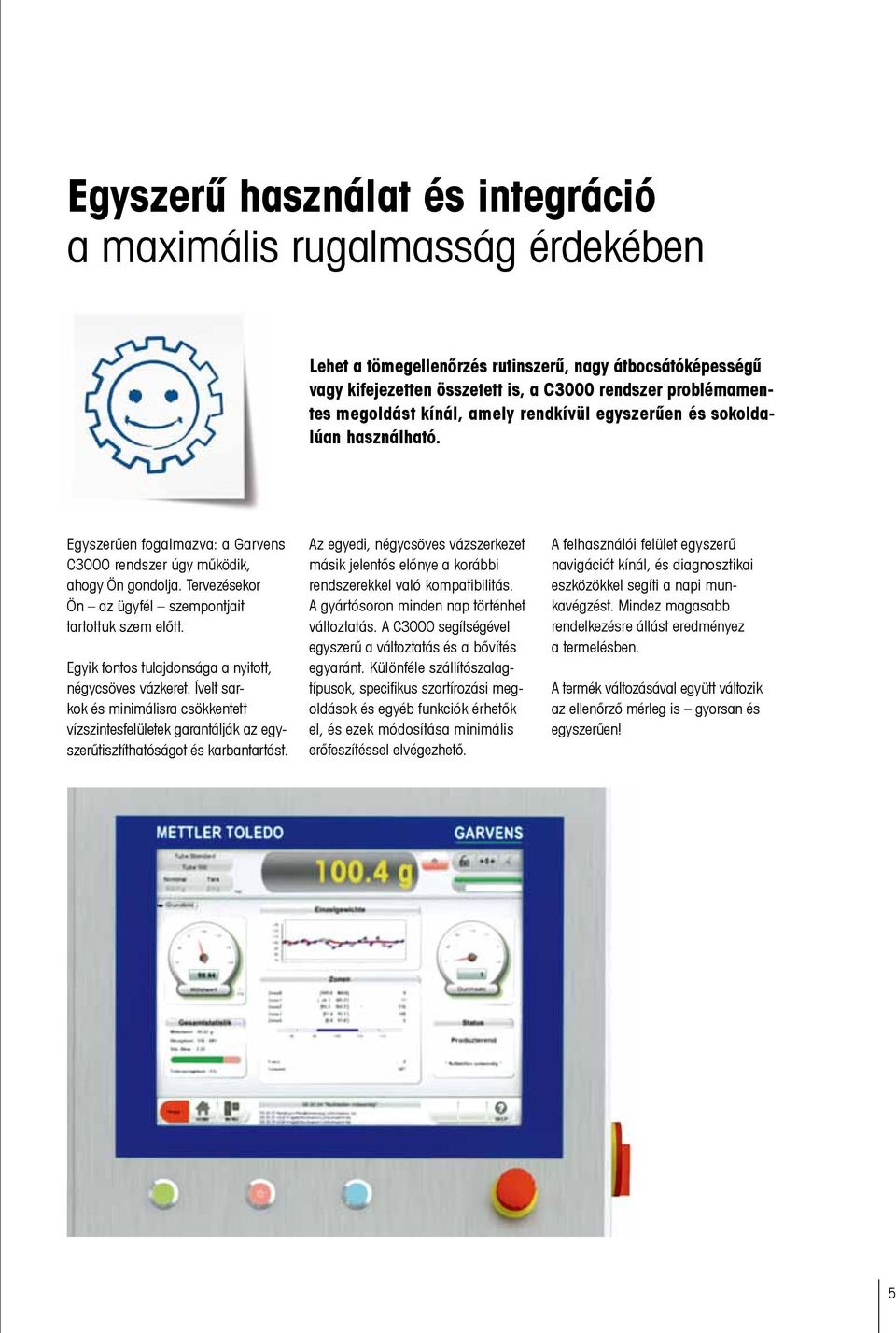 Tervezésekor Ön az ügyfél szempontjait tartottuk szem előtt. Egyik fontos tulajdonsága a nyitott, négycsöves vázkeret.