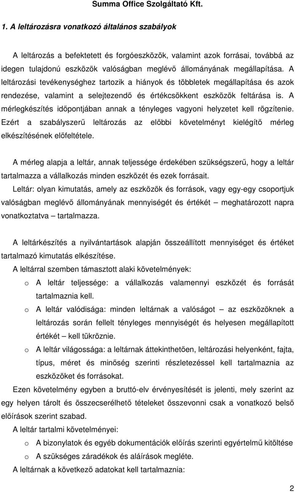 A mérlegkészítés idıpontjában annak a tényleges vagyoni helyzetet kell rögzítenie. Ezért a szabályszerő leltározás az elıbbi követelményt kielégítı mérleg elkészítésének elıfeltétele.