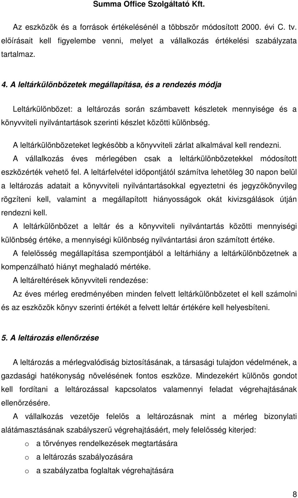 A leltárkülönbözeteket legkésıbb a könyvviteli zárlat alkalmával kell rendezni. A vállalkozás éves mérlegében csak a leltárkülönbözetekkel módosított eszközérték vehetı fel.