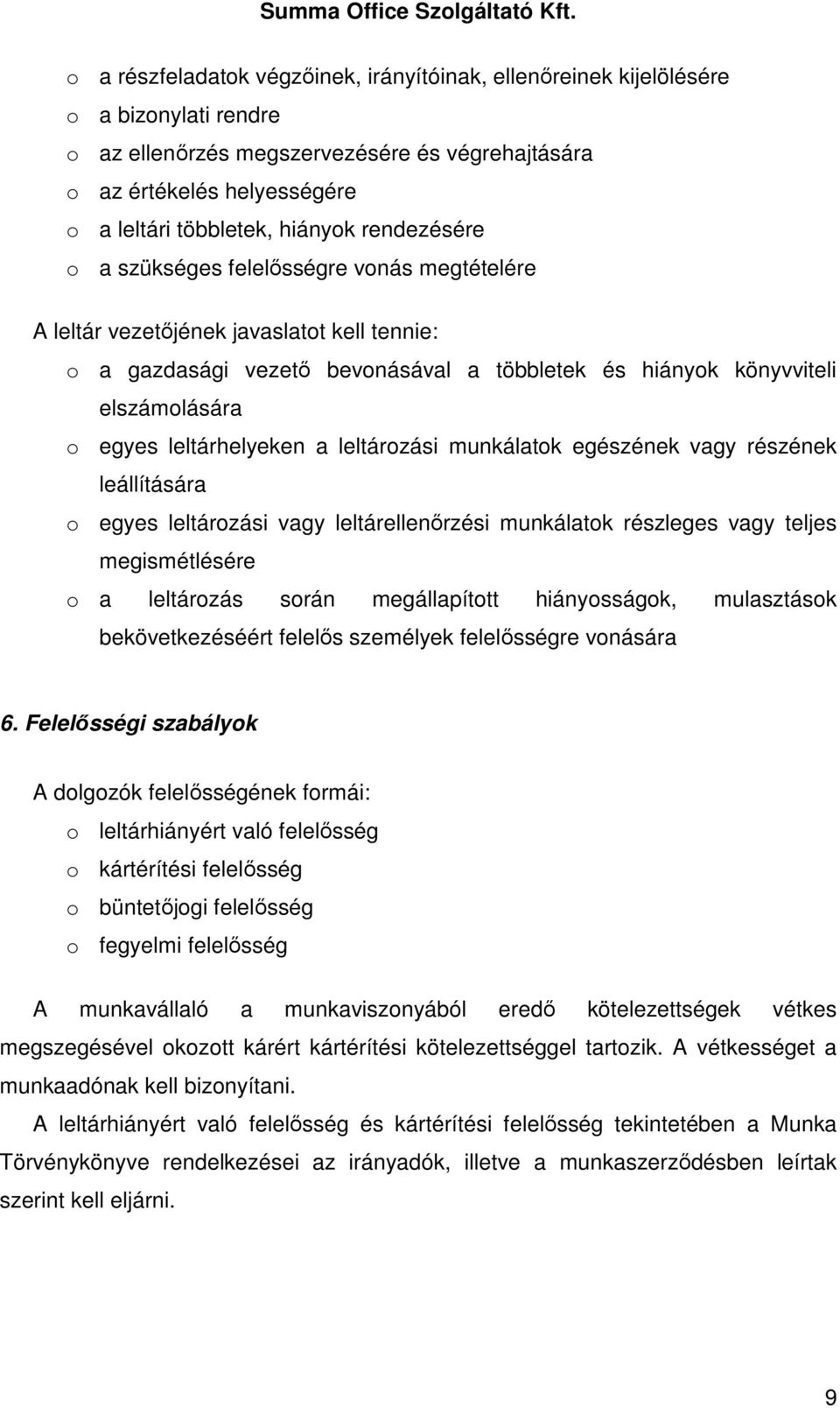 leltárhelyeken a leltározási munkálatok egészének vagy részének leállítására o egyes leltározási vagy leltárellenırzési munkálatok részleges vagy teljes megismétlésére o a leltározás során