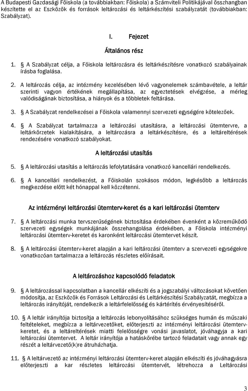 A leltározás célja, az intézmény kezelésében lévő vagyonelemek számbavétele, a leltár szerinti vagyon értékének megállapítása, az egyeztetések elvégzése, a mérleg valódiságának biztosítása, a hiányok