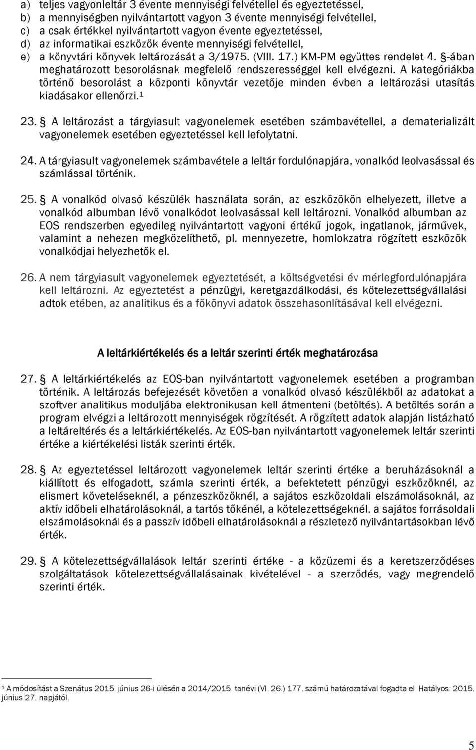 -ában meghatározott besorolásnak megfelelő rendszerességgel kell elvégezni. A kategóriákba történő besorolást a központi könyvtár vezetője minden évben a leltározási utasítás kiadásakor ellenőrzi.