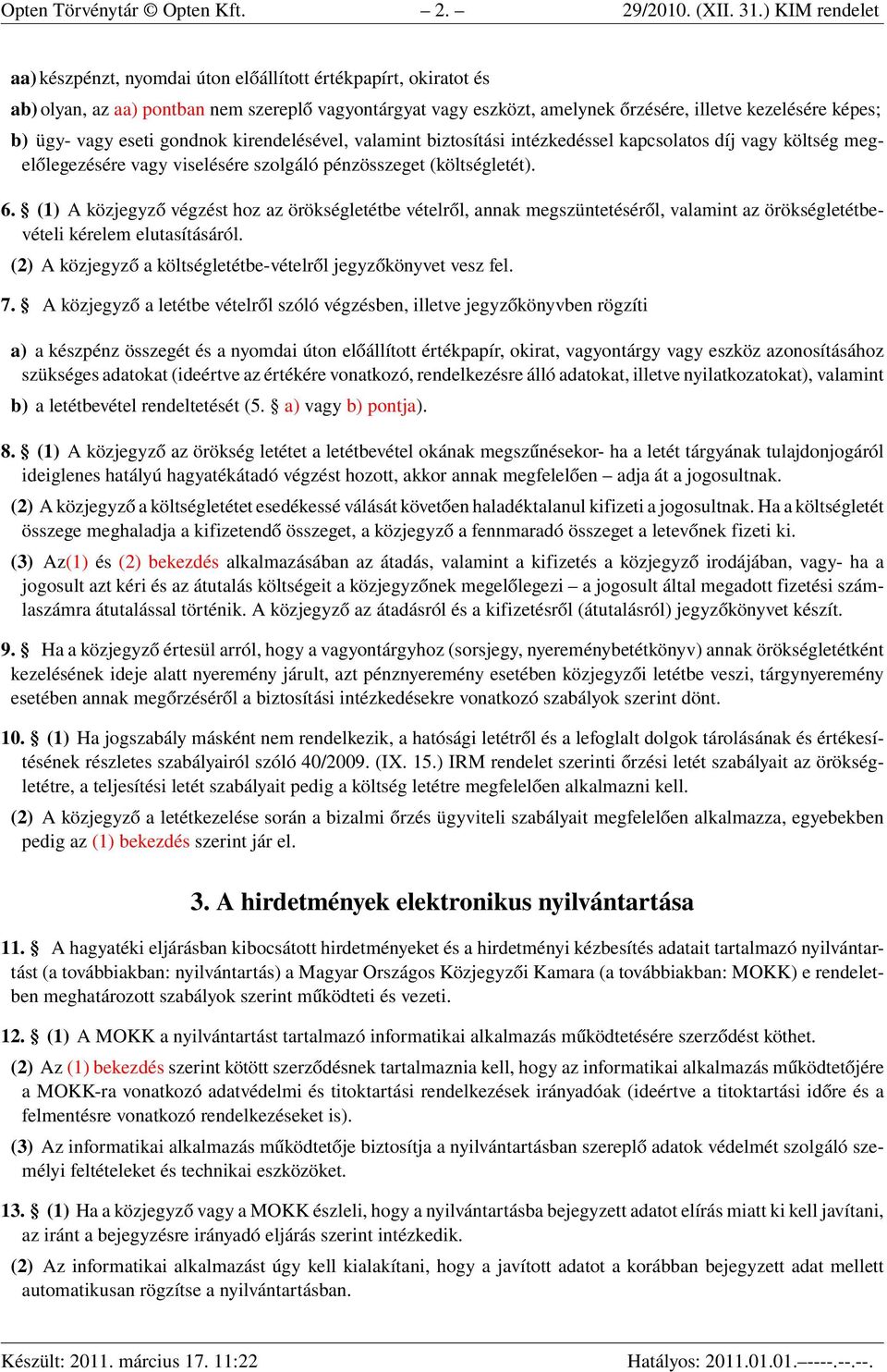 vagy eseti gondnok kirendelésével, valamint biztosítási intézkedéssel kapcsolatos díj vagy költség megelőlegezésére vagy viselésére szolgáló pénzösszeget (költségletét). 6.