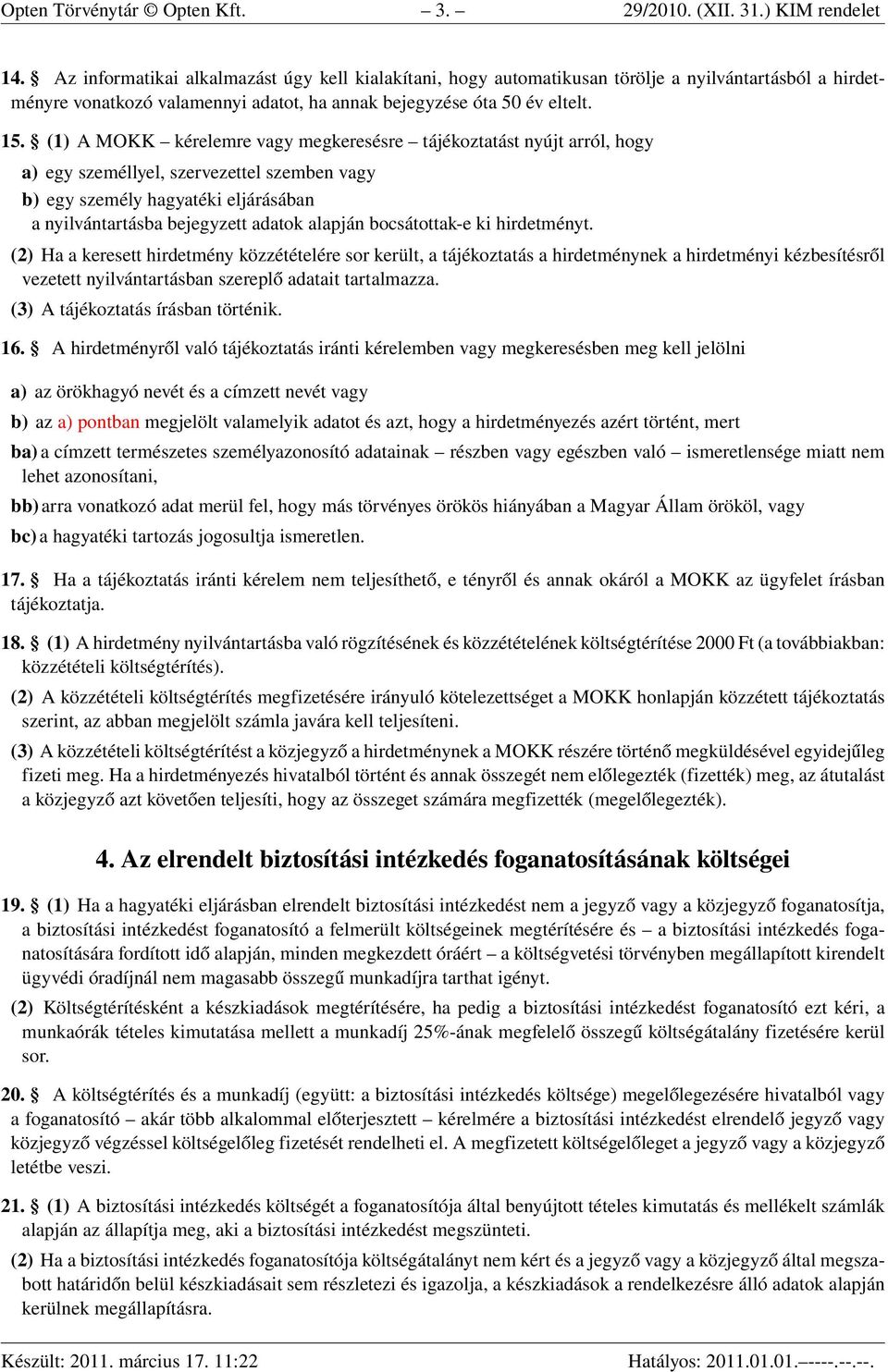 (1) A MOKK kérelemre vagy megkeresésre tájékoztatást nyújt arról, hogy a) egy személlyel, szervezettel szemben vagy b) egy személy hagyatéki eljárásában a nyilvántartásba bejegyzett adatok alapján