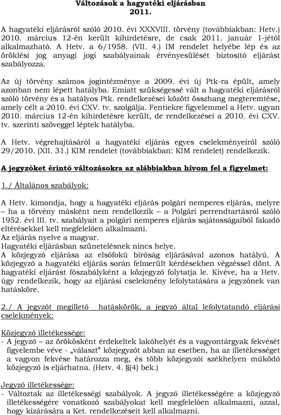 Az új törvény számos jogintézménye a 2009. évi új Ptk-ra épült, amely azonban nem lépett hatályba. Emiatt szükségessé vált a hagyatéki eljárásról szóló törvény és a hatályos Ptk.