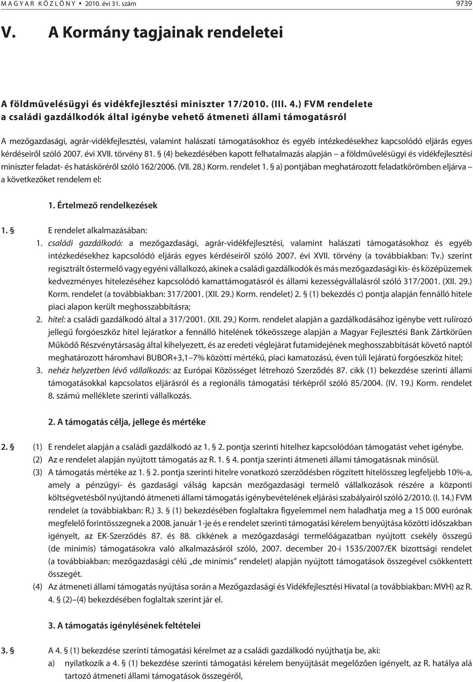 eljárás egyes kérdéseirõl szóló 2007. évi XVII. törvény 81. (4) bekezdésében kapott felhatalmazás alapján a földmûvelésügyi és vidékfejlesztési miniszter feladat- és hatáskörérõl szóló 162/2006. (VII.