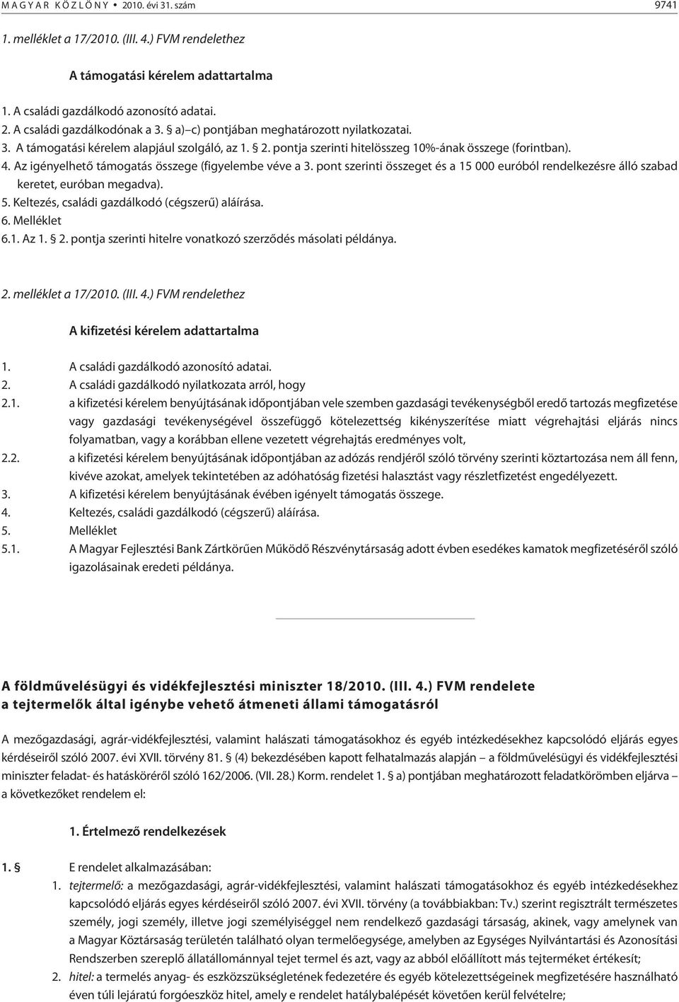 Az igényelhetõ támogatás összege (figyelembe véve a 3. pont szerinti összeget és a 15 000 euróból rendelkezésre álló szabad keretet, euróban megadva). 5.