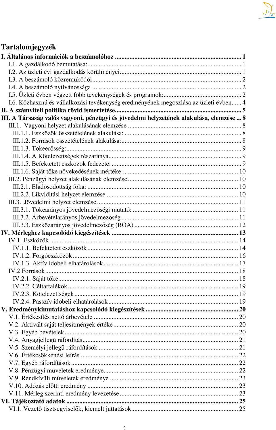 A számviteli politika rövid ismertetése... 5 III. A Társaság valós vagyoni, pénzügyi és jövedelmi helyzetének alakulása, elemzése... 8 III.1. Vagyoni helyzet alakulásának elemzése... 8 III.1.1. Eszközök összetételének alakulása:.