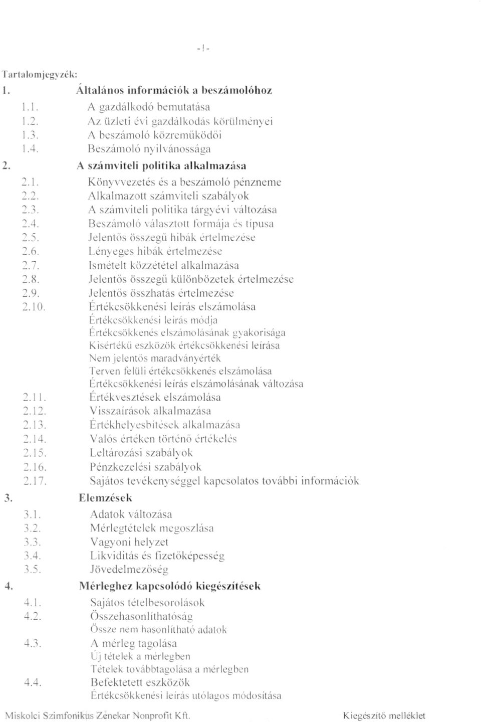 számviteli szaháhok A számviteli politika tárg\évi változása Beszámoló valasztott formája és típusa Jelentős összegő hibák erlelmzese Lén\ eges hibák értelmezése Ismételt közzététel alkalmazása