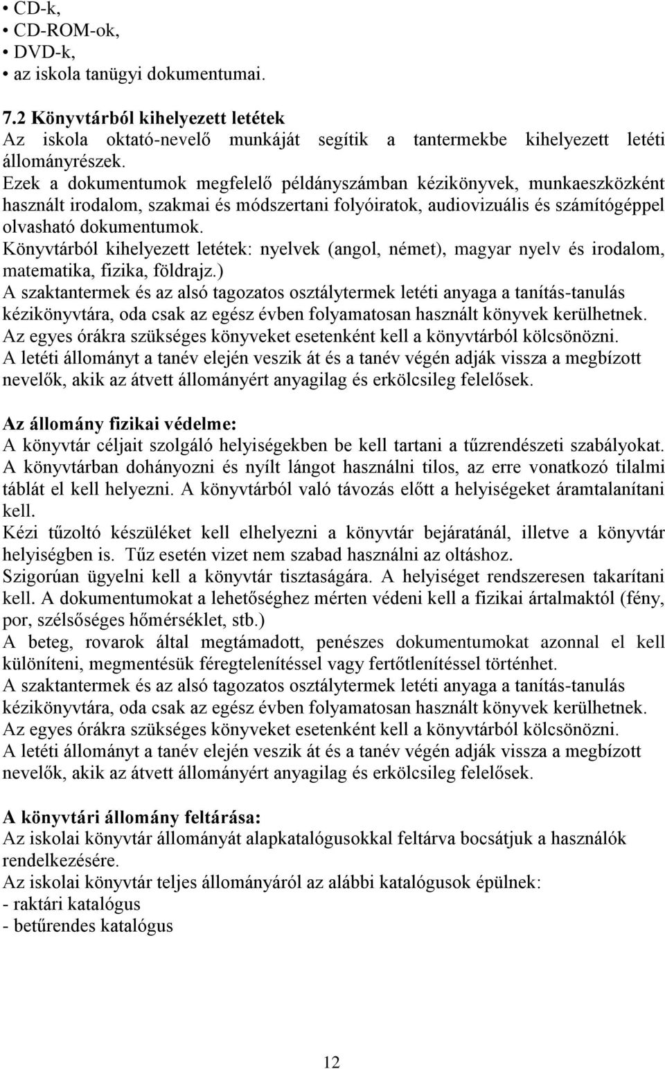 Könyvtárból kihelyezett letétek: nyelvek (angol, német), magyar nyelv és irodalom, matematika, fizika, földrajz.