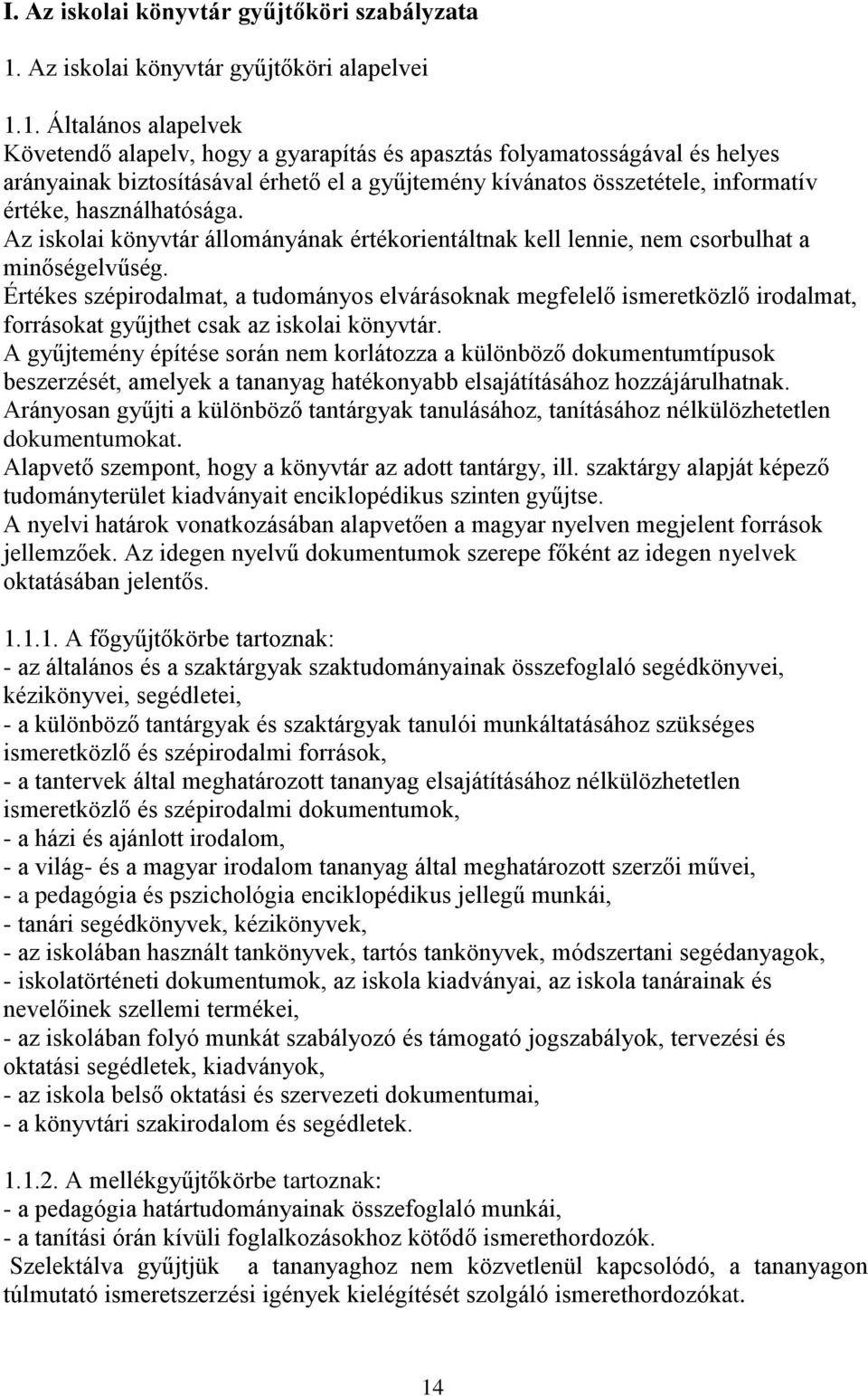 1. Általános alapelvek Követendő alapelv, hogy a gyarapítás és apasztás folyamatosságával és helyes arányainak biztosításával érhető el a gyűjtemény kívánatos összetétele, informatív értéke,