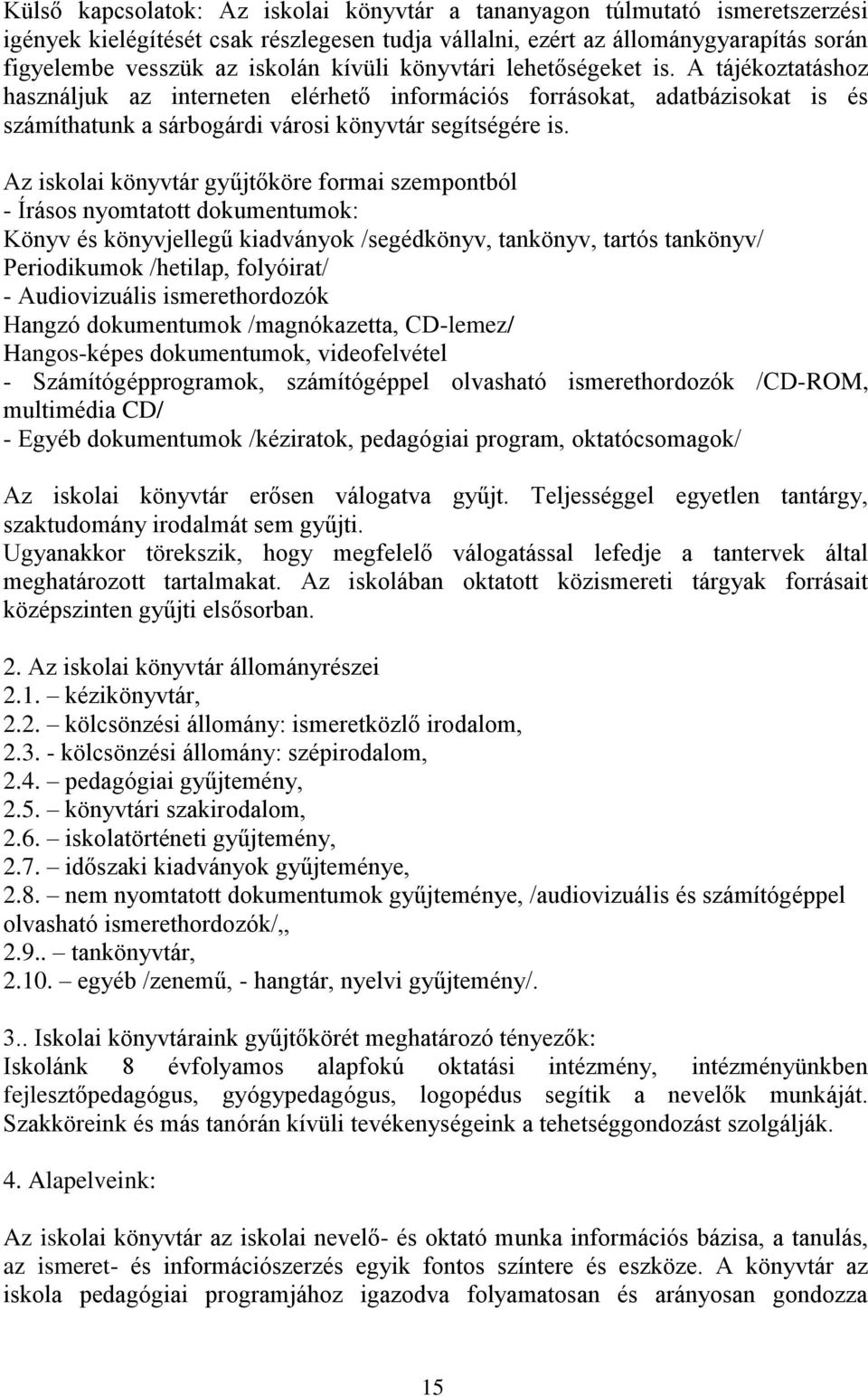 Az iskolai könyvtár gyűjtőköre formai szempontból - Írásos nyomtatott dokumentumok: Könyv és könyvjellegű kiadványok /segédkönyv, tankönyv, tartós tankönyv/ Periodikumok /hetilap, folyóirat/ -