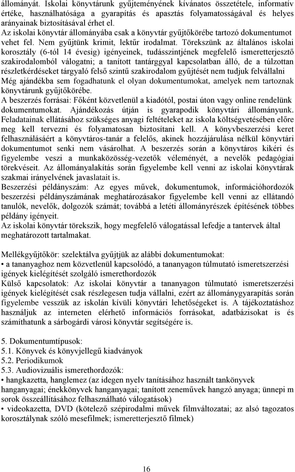 Törekszünk az általános iskolai korosztály (6-tól 14 évesig) igényeinek, tudásszintjének megfelelő ismeretterjesztő szakirodalomból válogatni; a tanított tantárggyal kapcsolatban álló, de a túlzottan