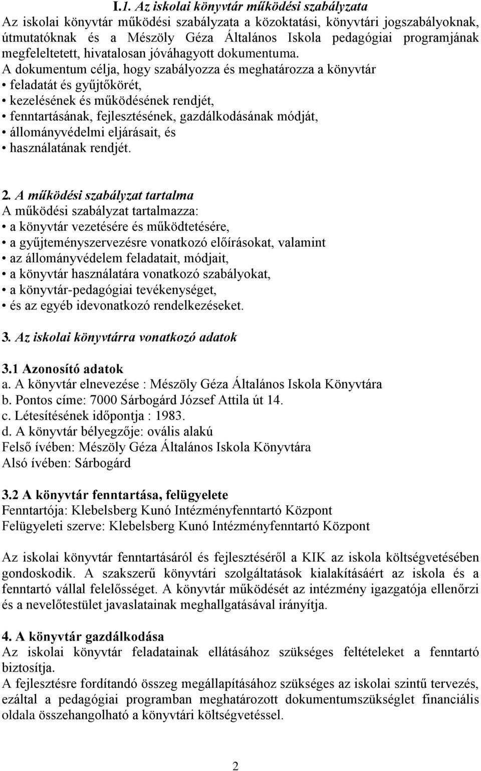 A dokumentum célja, hogy szabályozza és meghatározza a könyvtár feladatát és gyűjtőkörét, kezelésének és működésének rendjét, fenntartásának, fejlesztésének, gazdálkodásának módját, állományvédelmi