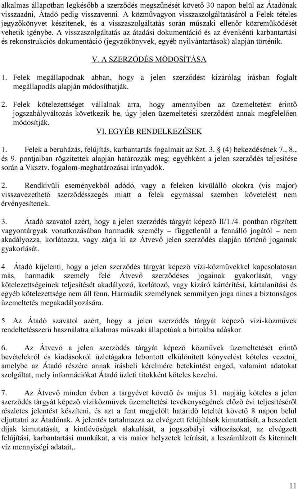 A visszaszolgáltatás az átadási dokumentáció és az évenkénti karbantartási és rekonstrukciós dokumentáció (jegyzőkönyvek, egyéb nyilvántartások) alapján történik. V. A SZERZŐDÉS MÓDOSÍTÁSA 1.