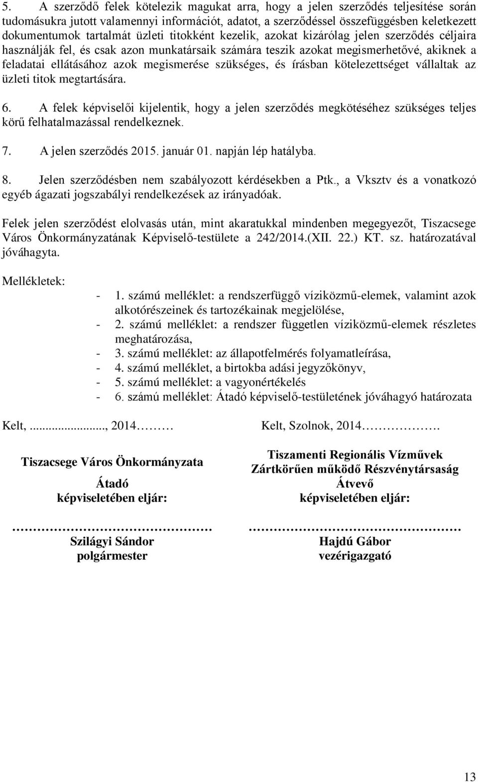 megismerése szükséges, és írásban kötelezettséget vállaltak az üzleti titok megtartására. 6.