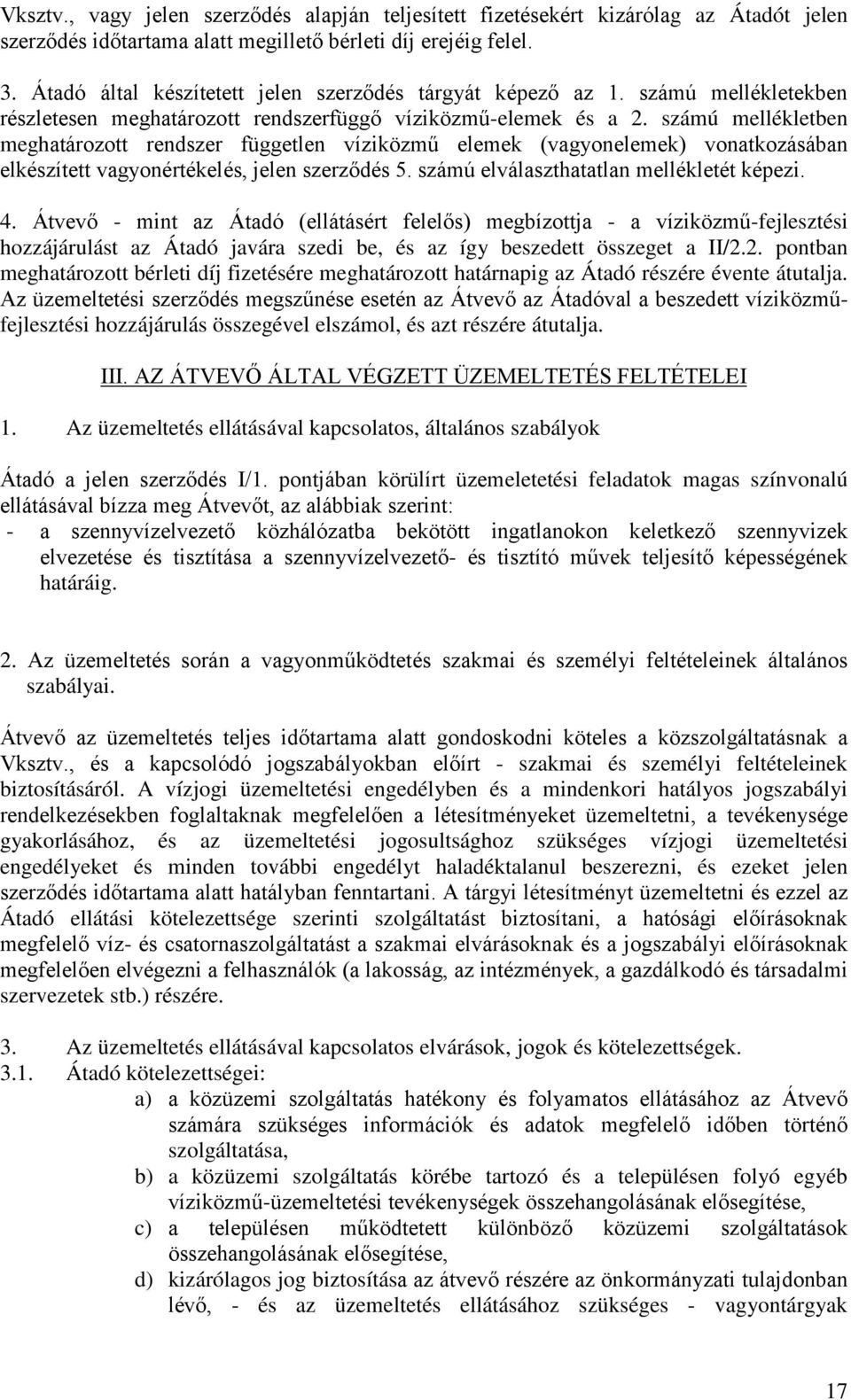 számú mellékletben meghatározott rendszer független víziközmű elemek (vagyonelemek) vonatkozásában elkészített vagyonértékelés, jelen szerződés 5. számú elválaszthatatlan mellékletét képezi. 4.