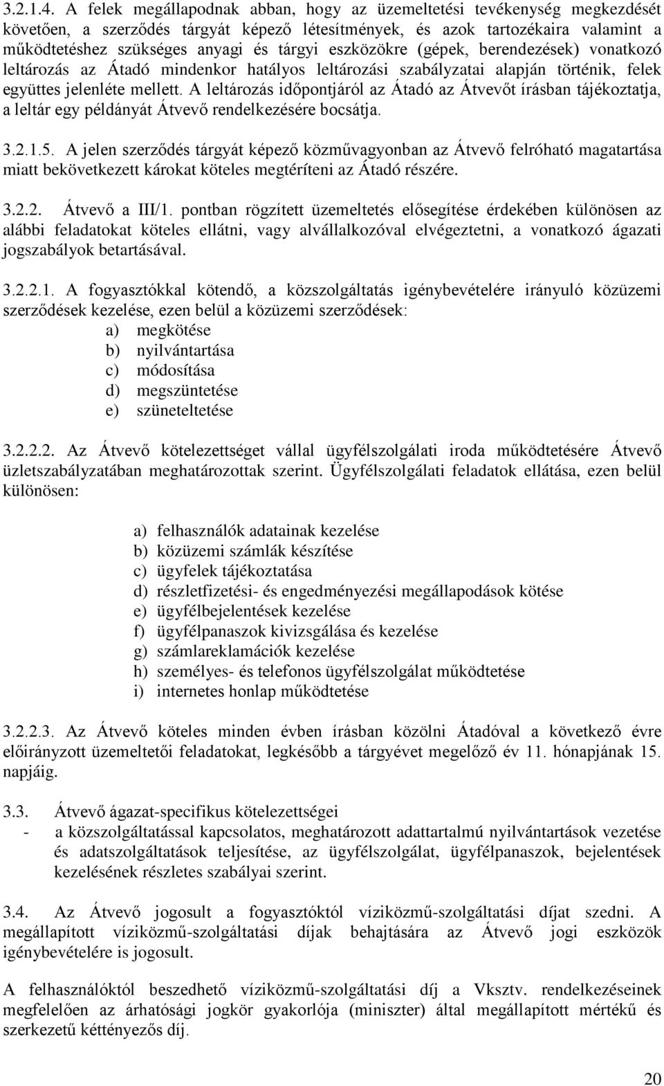 eszközökre (gépek, berendezések) vonatkozó leltározás az Átadó mindenkor hatályos leltározási szabályzatai alapján történik, felek együttes jelenléte mellett.