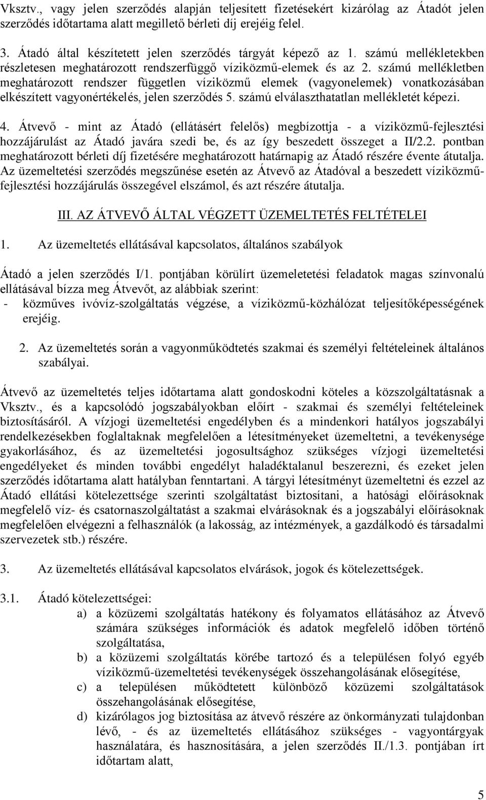 számú mellékletben meghatározott rendszer független víziközmű elemek (vagyonelemek) vonatkozásában elkészített vagyonértékelés, jelen szerződés 5. számú elválaszthatatlan mellékletét képezi. 4.