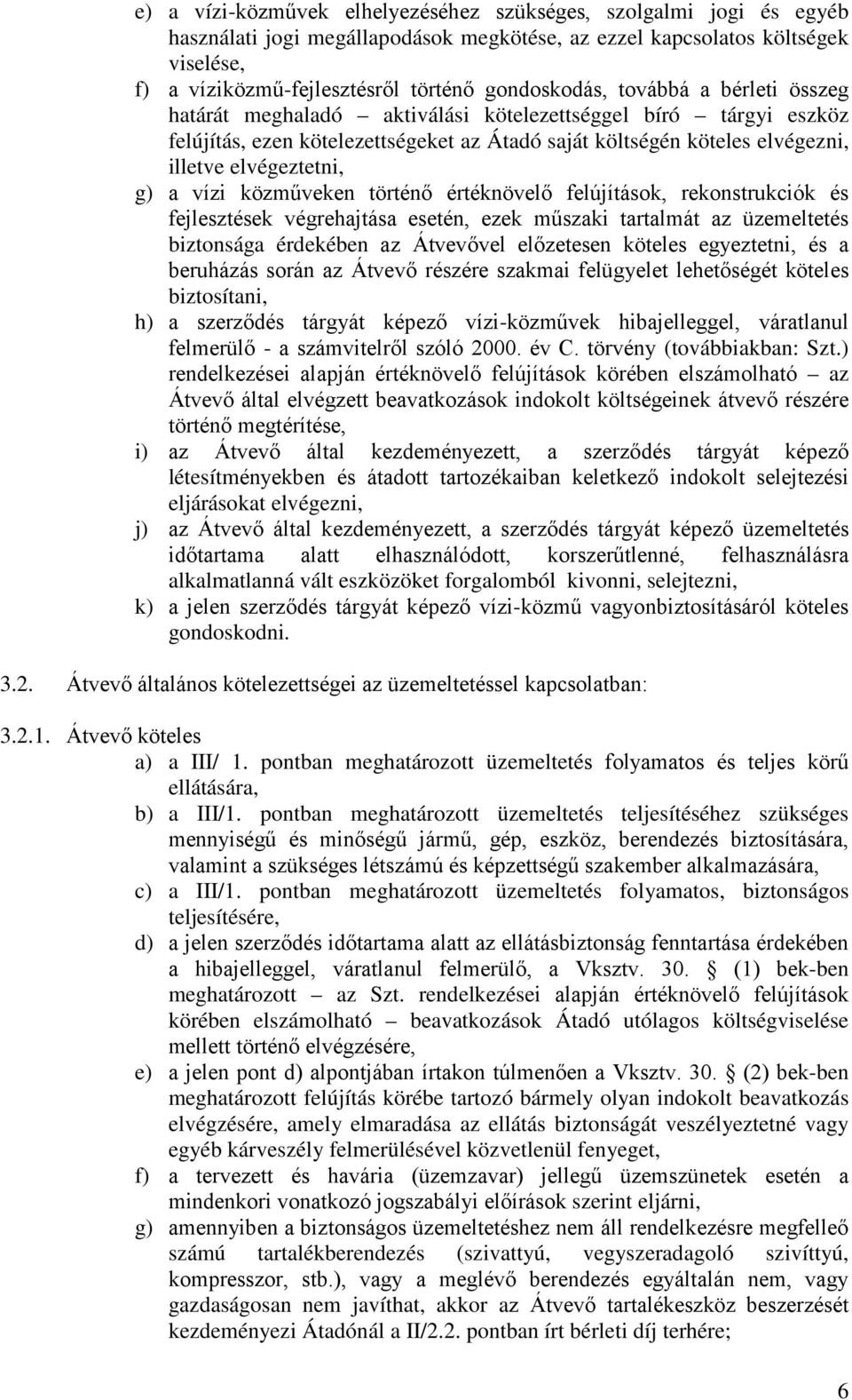 elvégeztetni, g) a vízi közműveken történő értéknövelő felújítások, rekonstrukciók és fejlesztések végrehajtása esetén, ezek műszaki tartalmát az üzemeltetés biztonsága érdekében az Átvevővel