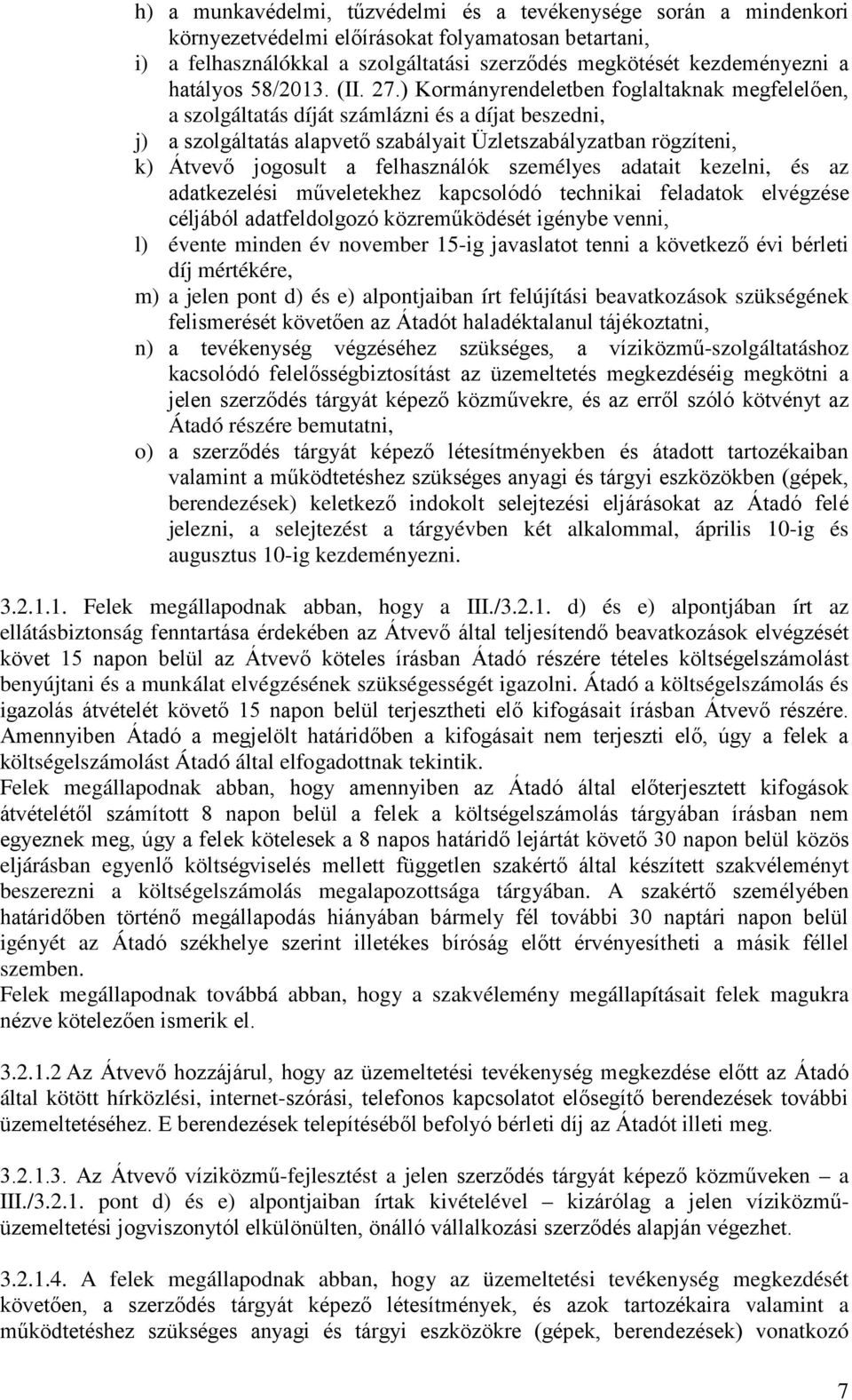 ) Kormányrendeletben foglaltaknak megfelelően, a szolgáltatás díját számlázni és a díjat beszedni, j) a szolgáltatás alapvető szabályait Üzletszabályzatban rögzíteni, k) Átvevő jogosult a