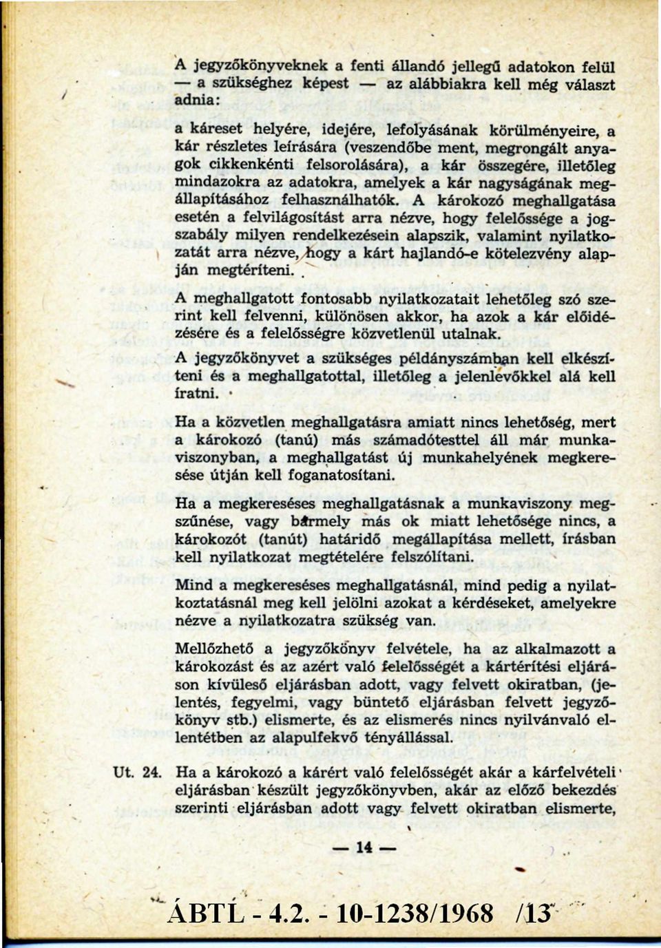 A károkozó meghallgatása esetén a felvilágosítást arra nézve, hogy felelőssége a jogszabály milyen rendelkezésein alapszik, valamint nyilatkozatát arra nézve, hogy a kárt hajlandó-e kötelezvény