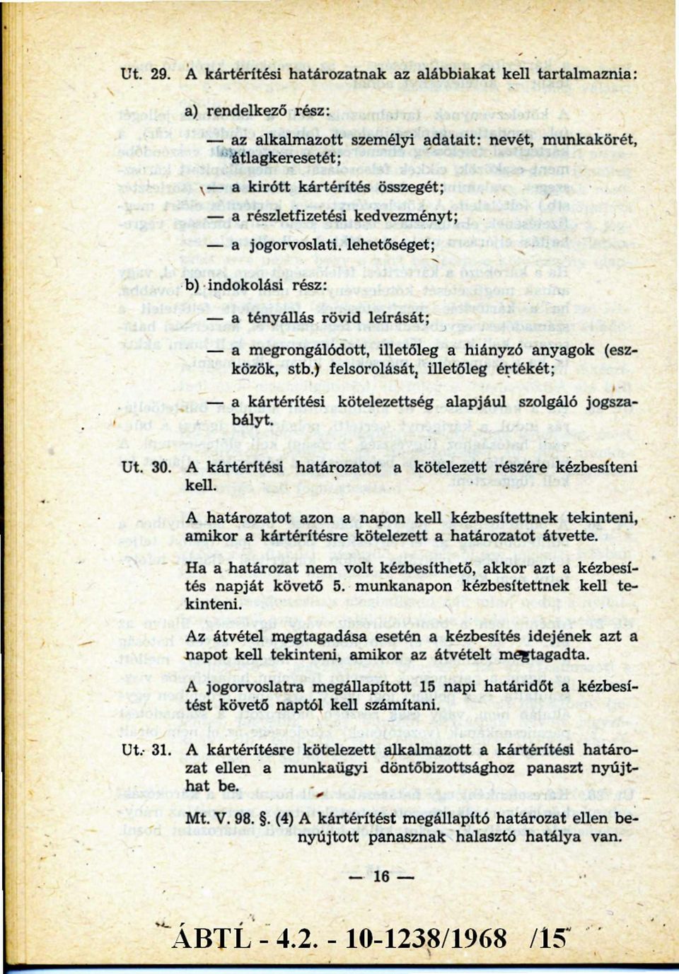 ) felsorolását, illetőleg értékét; - a kártérítési kötelezettség alapjául szolgáló jogszabályt. 30. A kártérítési határozatot a kötelezett részére kézbesíteni kell.