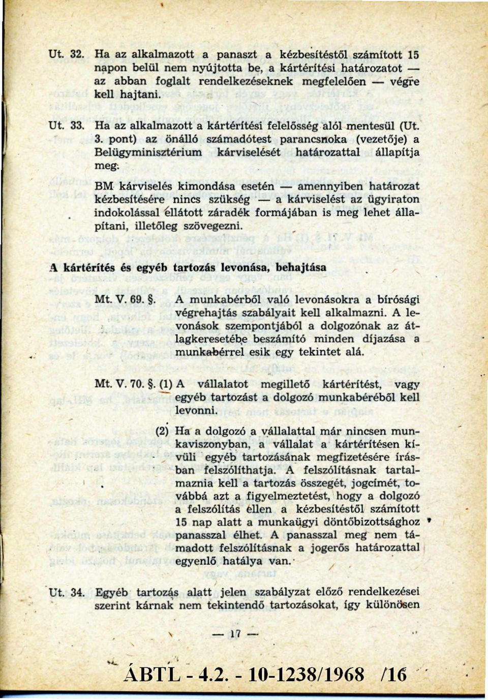 BM kárviselés kimondása esetén - amennyiben határozat kézbesítésére nincs szükség - a kárviselést az ügyiraton indokolással ellátott záradék formájában is meg lehet állapítani, illetőleg szövegezni.