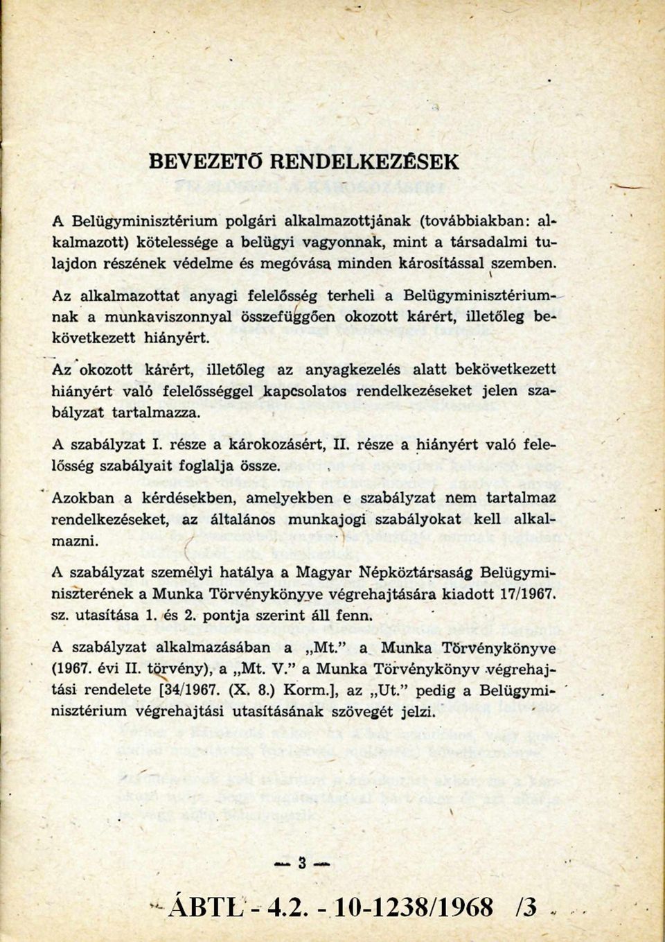 Az okozott kárért, illetőleg az anyagkezelés alatt bekövetkezett hiányért való felelősséggel kapcsolatos rendelkezéseket jelen szabályzat tartalmazza. A szabályzat I. része a károkozásért, II.