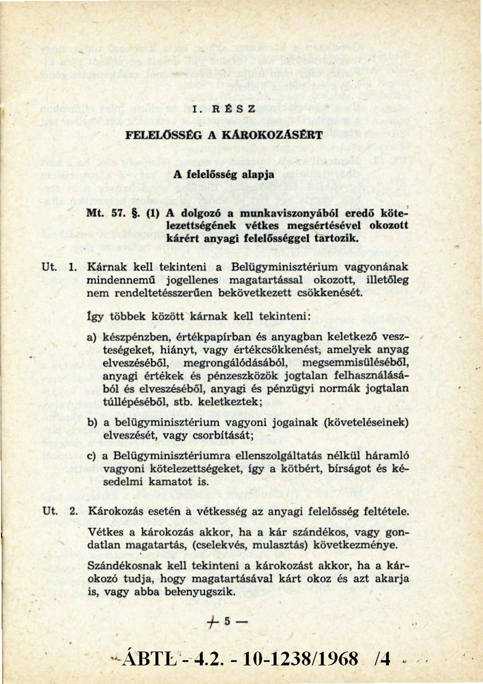 Így többek között kárnak kell tekinteni: a) készpénzben, értékpapírban és anyagban keletkező veszteségeket, hiányt, vagy értékcsökkenést, amelyek anyag elveszéséből, megrongálódásából,