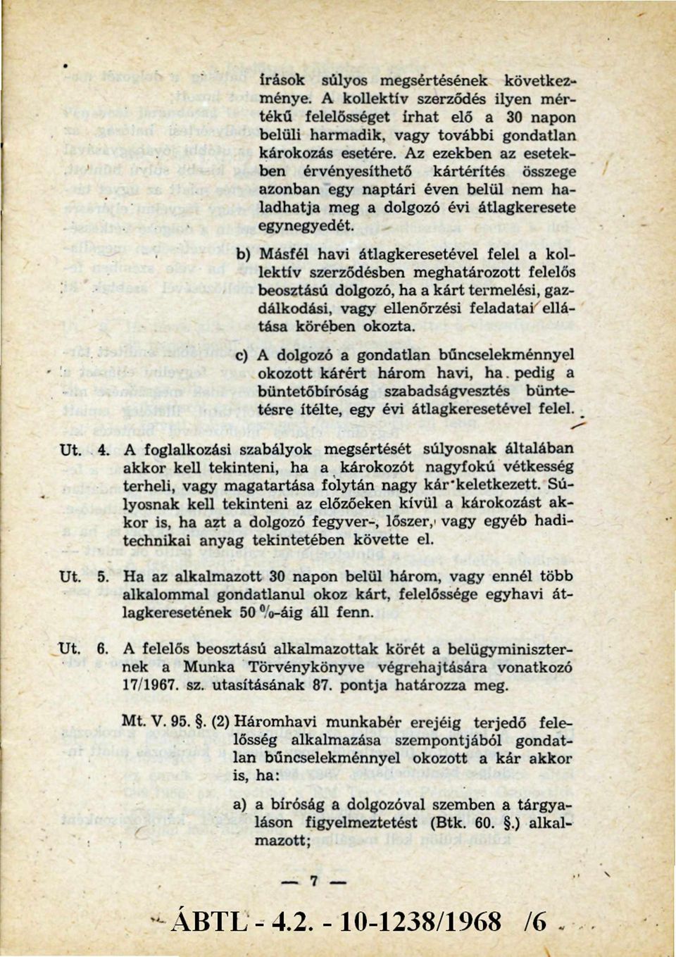 b) Másfél havi átlagkeresetével felel a kollektív szerződésben meghatározott felelős beosztású dolgozó, ha a kárt termelési, gazdálkodási, vagy ellenőrzési feladatai ellátása körében okozta.