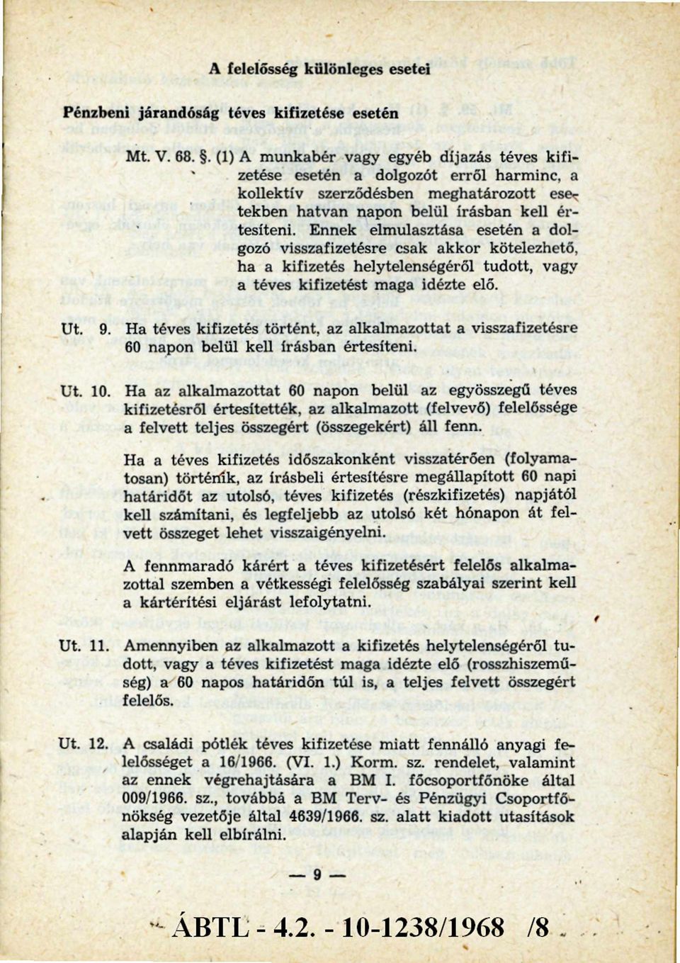 Ennek elmulasztása esetén a dolgozó visszafizetésre csak akkor kötelezhető, ha a kifizetés helytelenségéről tudott, vagy a téves kifizetést maga idézte elő. 9.