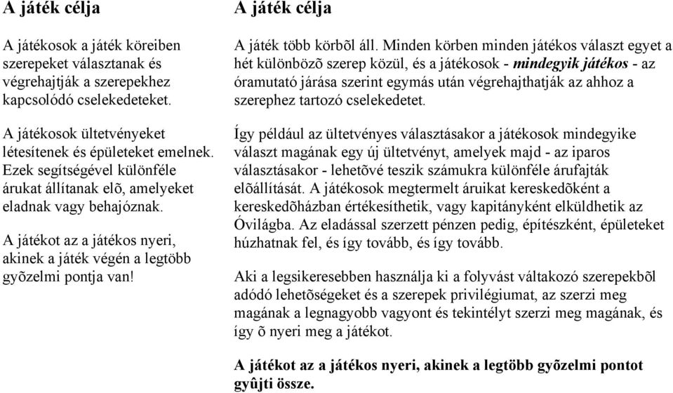 A játék célja A játék több körbõl áll.