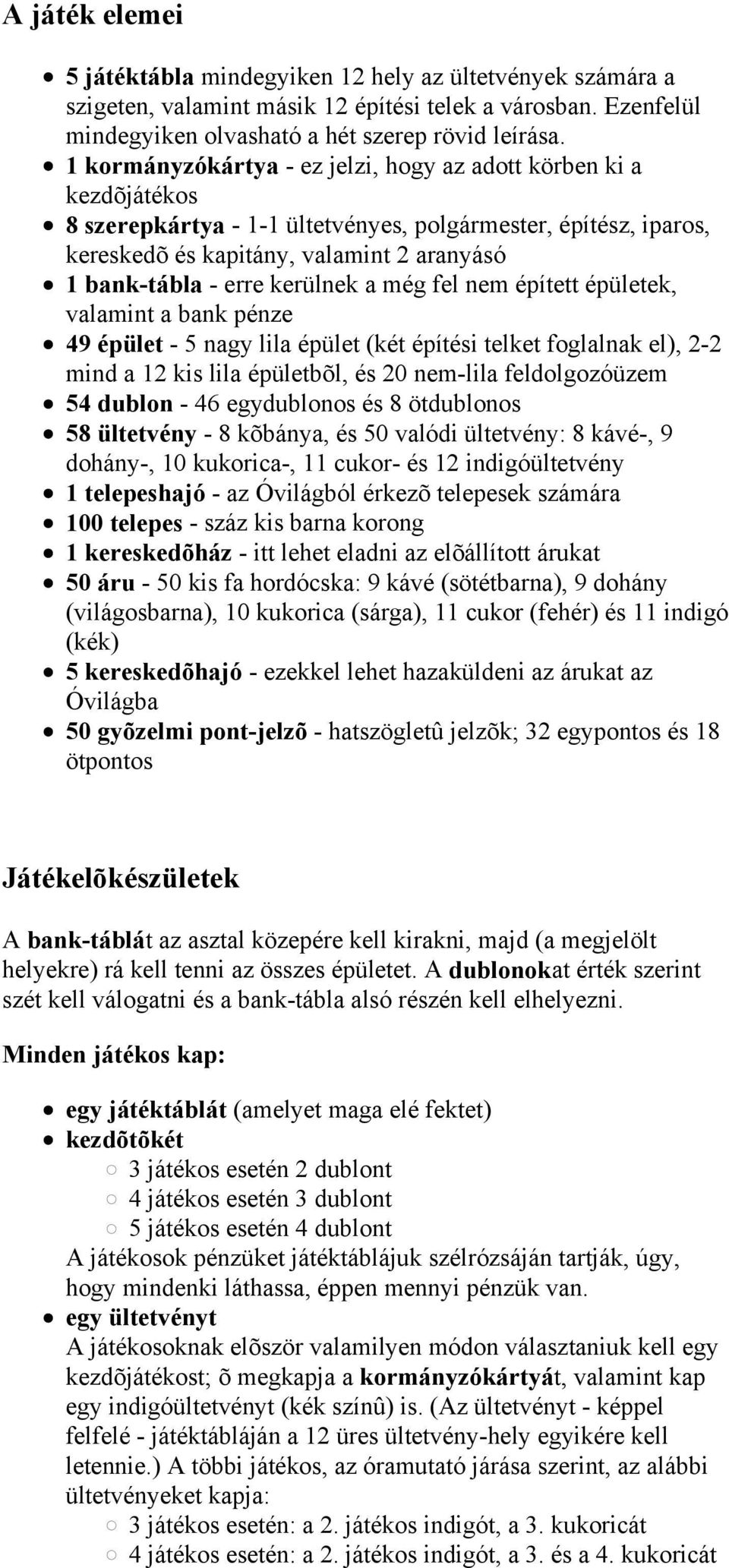 kerülnek a még fel nem épített épületek, valamint a bank pénze 49 épület - 5 nagy lila épület (két építési telket foglalnak el), 2-2 mind a 12 kis lila épületbõl, és 20 nem-lila feldolgozóüzem 54