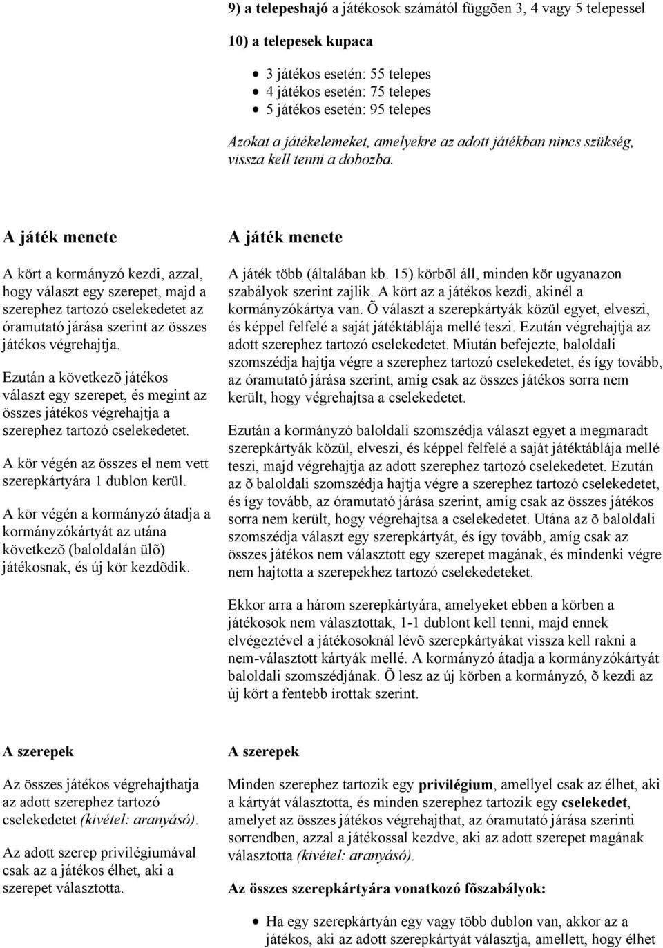 A játék menete A kört a kormányzó kezdi, azzal, hogy választ egy szerepet, majd a szerephez tartozó cselekedetet az óramutató járása szerint az összes játékos végrehajtja.